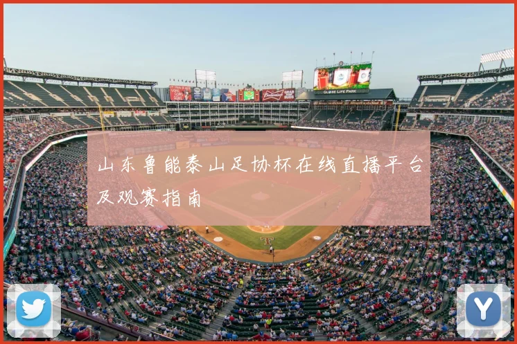 山东鲁能泰山足协杯在线直播平台及观赛指南